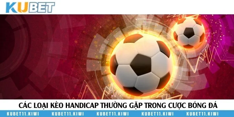Những loại kèo handicap phổ biến hiện nay với cách chơi đơn giản