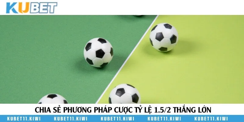 Hướng dẫn các phương pháp đặt cược kèo 1.5/2 hiệu quả