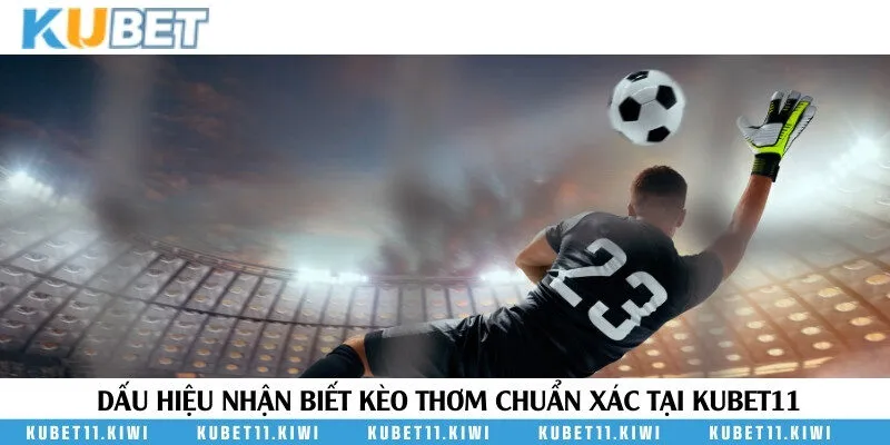 Những dấu hiệu để nhận biết được kèo thơm xuất hiện