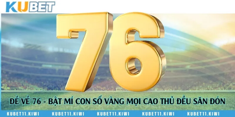Đề về 76 - Bật mí con số vàng mọi cao thủ đều săn đón