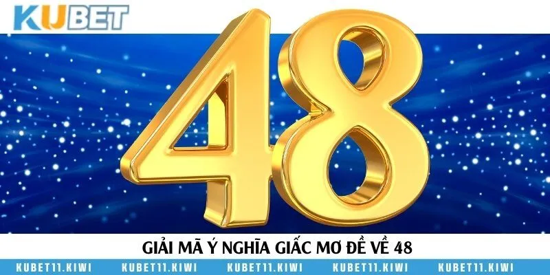 Mơ về số 48 có gì đặc biệt?