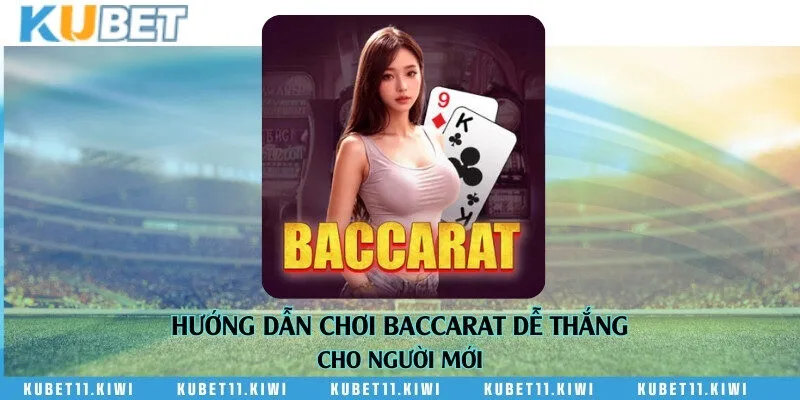 Hướng dẫn chơi Baccarat dễ thắng cho người mới