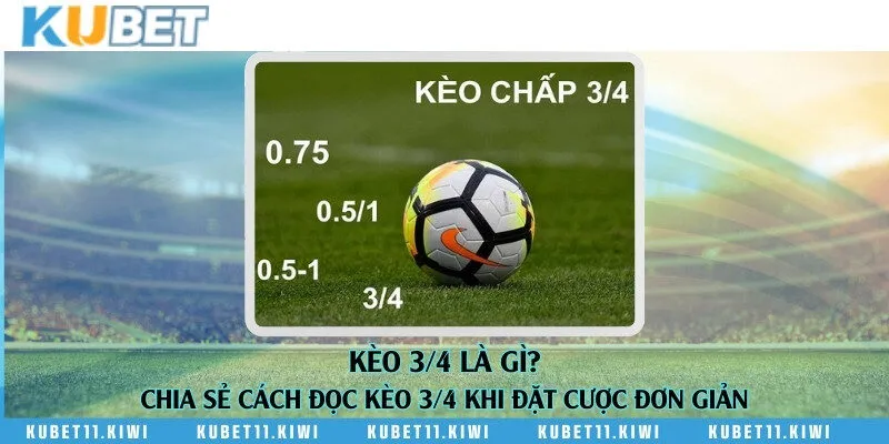 Kèo 3/4 là gì? Chia sẻ cách đọc kèo 3/4 khi đặt cược đơn giản