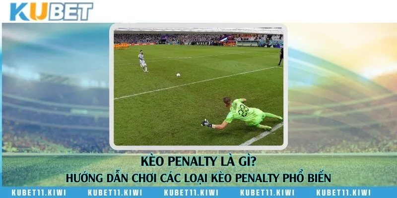 Kèo penalty là gì? Các loại kèo penalty phổ biến