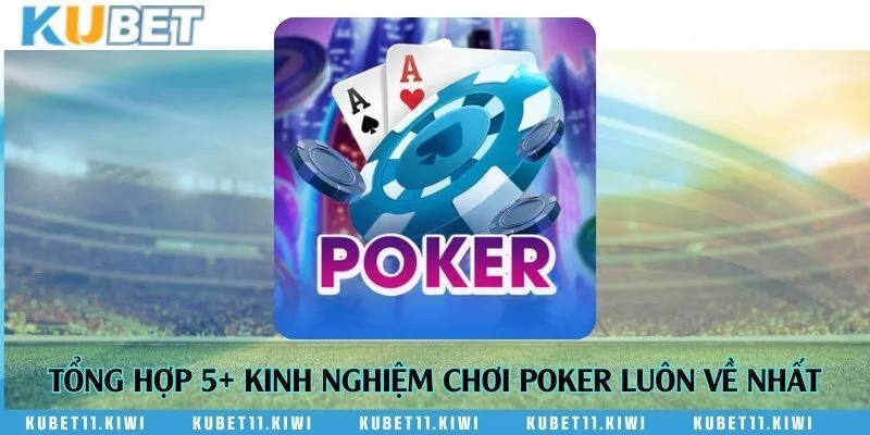 Tổng hợp 5+ kinh nghiệm chơi Poker luôn về nhất